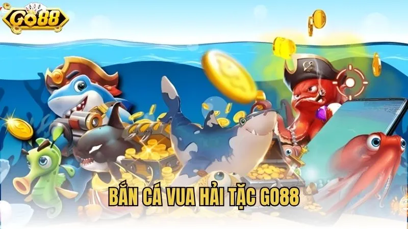 Bắn Cá Vua Hải Tặc GO88 - Trải Nghiệm Săn Cá Đồ Hoạ Đỉnh Cao 2026
