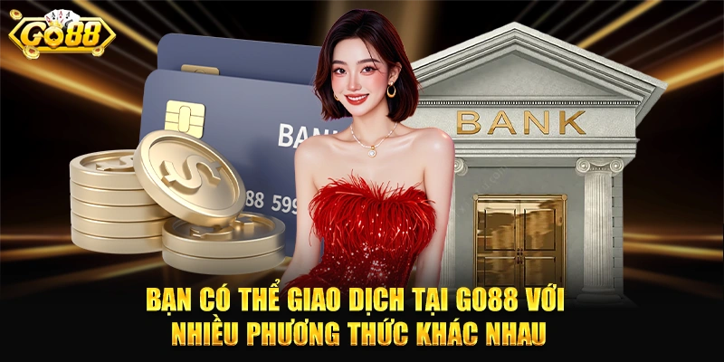 Bạn có thể giao dịch tại GO88 với nhiều phương thức khác nhau